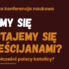 Zaproszenie na ogólnopolską konferencję naukową „Rodzimy się czy stajemy się chrześcijanami? Kim są współcześni polscy katolicy?”